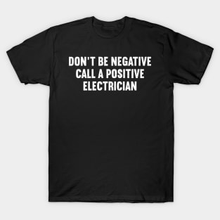 Don't Be Negative Call a Positive Electrician T-Shirt